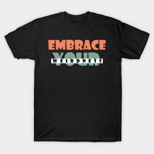 Embrace your weirdness T-Shirt